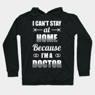 I Can't Stat At Home Because I'm A Doctor Hoodie